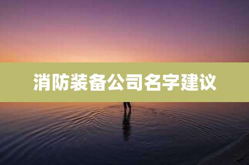 消防装备公司名字建议