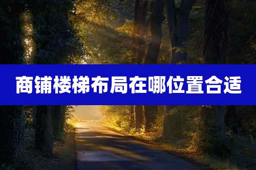 商铺楼梯布局在哪位置合适