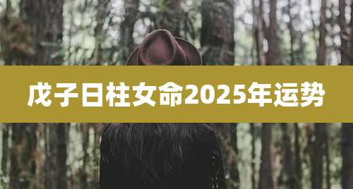 戊子日柱女命2025年运势