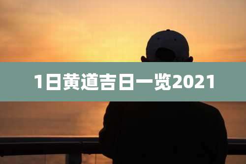 1日黄道吉日一览2021