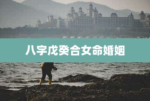 八字戊癸合女命婚姻