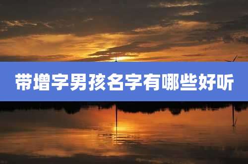 带增字男孩名字有哪些好听