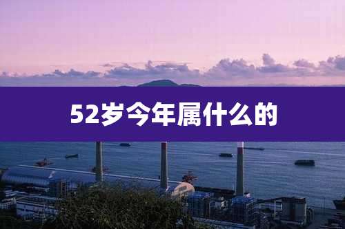 52岁今年属什么的