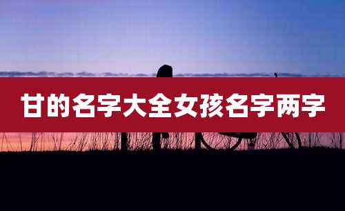 甘的名字大全女孩名字两字