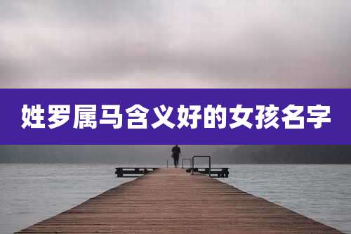 姓罗属马含义好的女孩名字