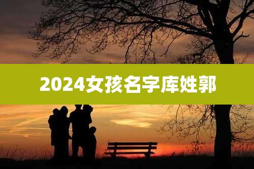 2024女孩名字库姓郭