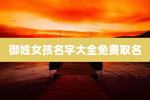 御姓女孩名字大全免费取名