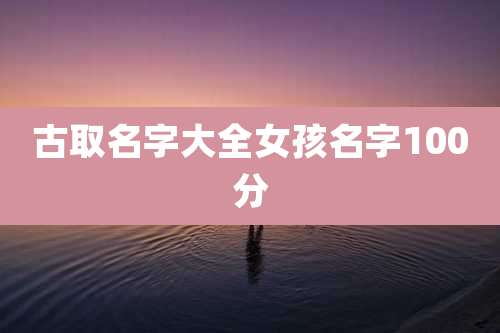 古取名字大全女孩名字100分