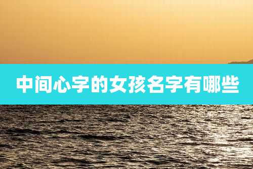 中间心字的女孩名字有哪些