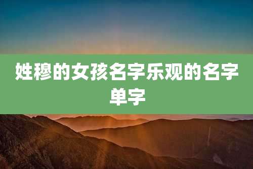 姓穆的女孩名字乐观的名字单字