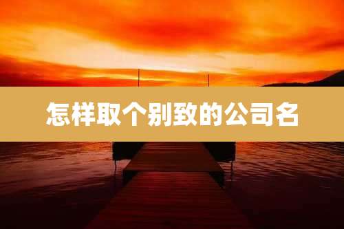 怎样取个别致的公司名
