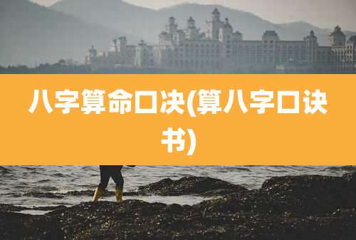 八字算命口决(算八字口诀书)