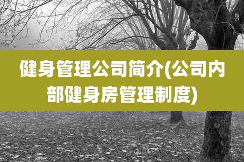 健身管理公司简介(公司内部健身房管理制度)