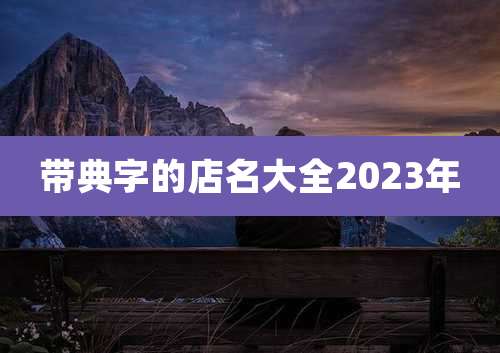带典字的店名大全2023年