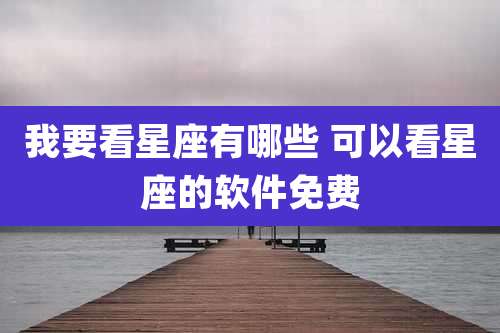 我要看星座有哪些 可以看星座的软件免费