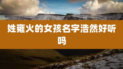 姓雍火的女孩名字浩然好听吗