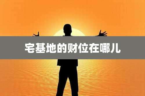 宅基地的财位在哪儿