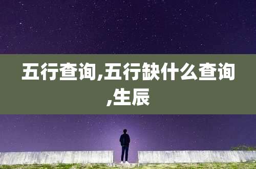 五行查询,五行缺什么查询,生辰