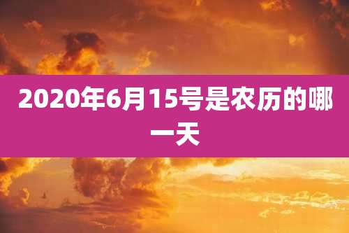 2020年6月15号是农历的哪一天