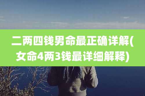 二两四钱男命最正确详解(女命4两3钱最详细解释)