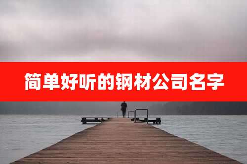 简单好听的钢材公司名字