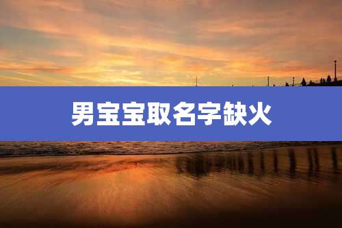 男宝宝取名字缺火