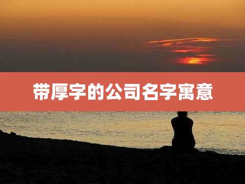 带厚字的公司名字寓意