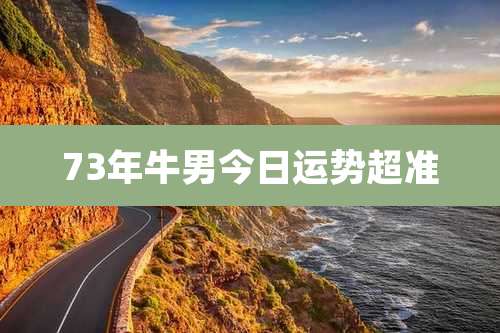 73年牛男今日运势超准