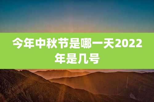 今年中秋节是哪一天2022年是几号