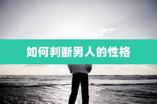 如何判断男人的性格