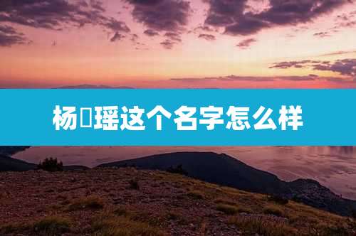 杨玥瑶这个名字怎么样