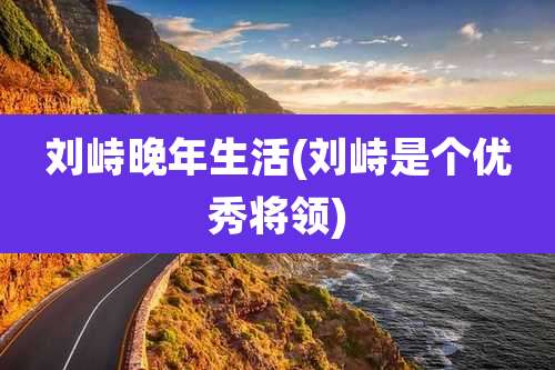刘峙晚年生活(刘峙是个优秀将领)