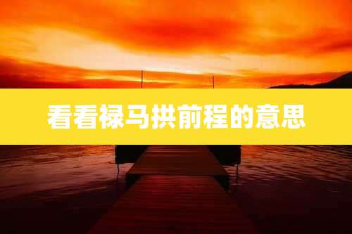 看看禄马拱前程的意思