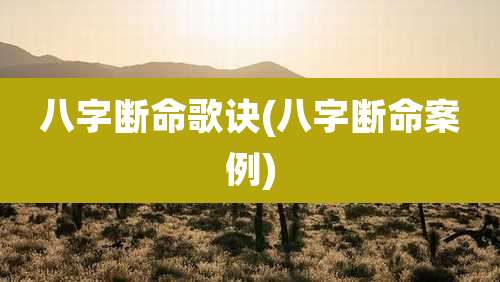 八字断命歌诀(八字断命案例)