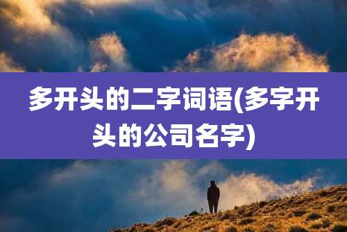 多开头的二字词语(多字开头的公司名字)