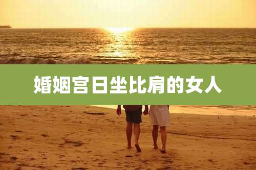 婚姻宫日坐比肩的女人