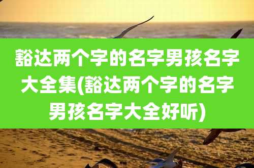 豁达两个字的名字男孩名字大全集(豁达两个字的名字男孩名字大全好听)
