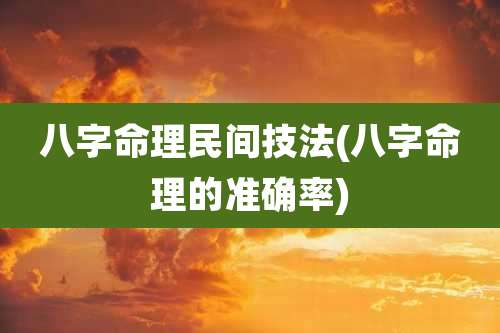 八字命理民间技法(八字命理的准确率)