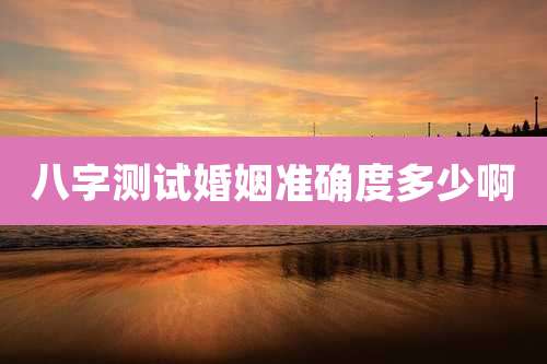 八字测试婚姻准确度多少啊