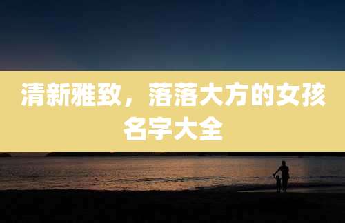 清新雅致,落落大方的女孩名字大全