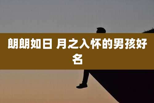 朗朗如日 月之入怀的男孩好名