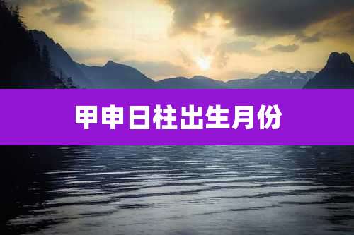 甲申日柱出生月份