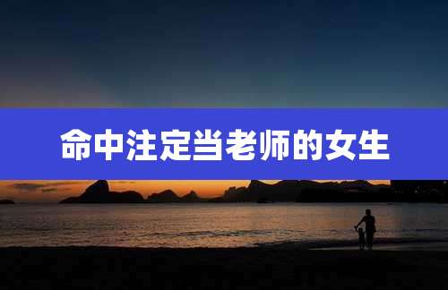 命中注定当老师的女生