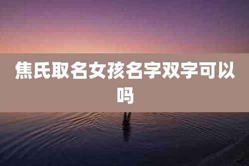 焦氏取名女孩名字双字可以吗