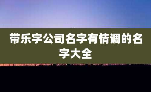带乐字公司名字有情调的名字大全