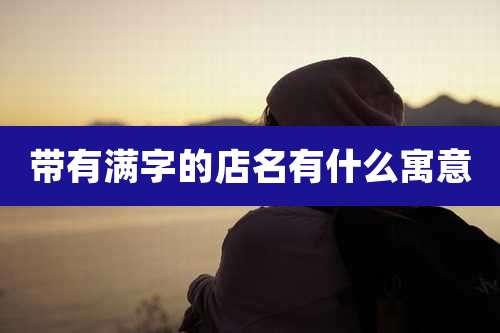 带有满字的店名有什么寓意