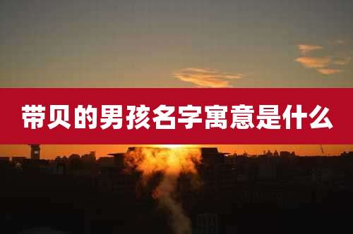 带贝的男孩名字寓意是什么