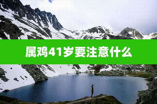 属鸡41岁要注意什么