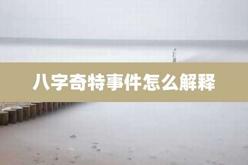 八字奇特事件怎么解释