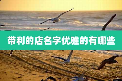 带利的店名字优雅的有哪些